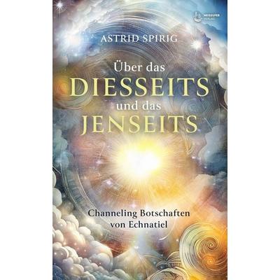 Über das Diesseits und das Jenseits, Gebundene Ausgabe von Astrid Spirig, Neissuferverlag, 978-3-910866-21-8