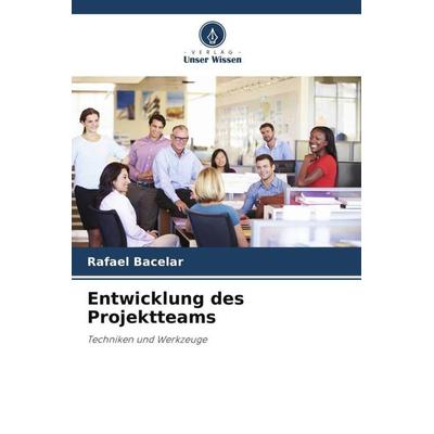 Entwicklung des Projektteams, Taschenbuch von Rafael Bacelar, Verlag Unser Wissen, 978-620-6-32757-8