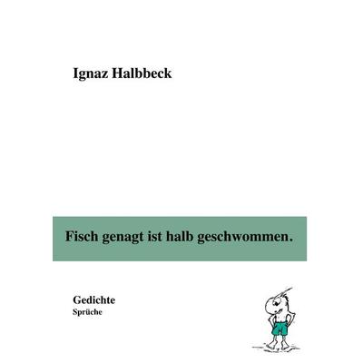 Fisch genagt ist halb geschwommen., Gebundene Ausgabe von Ignaz Halbbeck, BoD – Books on Demand, 978-3-7481-4861-6