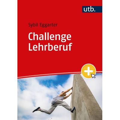Challenge Lehrberuf, Taschenbuch von Sybil Eggarter, Utb GmbH, 978-3-8252-6228-0