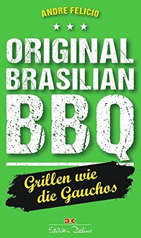 Andre Felicio - Original Brasilian BBQ: Grillen wie die Gauchos - Preis vom 11.10.2026 15:43:13 h