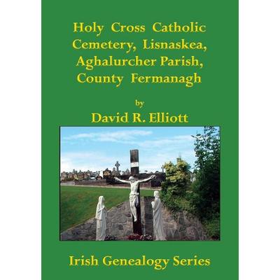 Holy Cross Catholic Cemetery, Lisnaskea, Aghalurcher Parish, County Fermanagh, von David R. Elliott, Kinfolk Finders, 978-1-927357-80-4