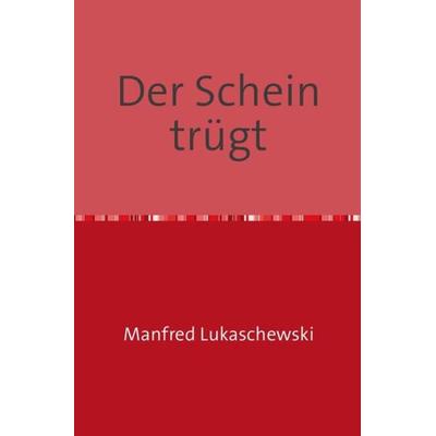Der Schein trügt, Taschenbuch von Manfred Lukaschewski, Epubli, 978-3-7375-3972-2