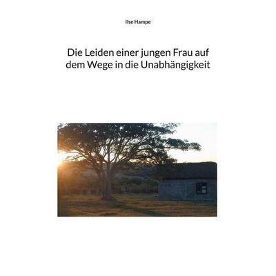 Die Leiden einer jungen Frau auf dem Wege in die Unabhängigkeit, Taschenbuch von Ilse Hampe, BoD – Books on Demand, 978-3-696-39357-1