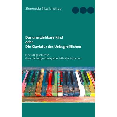 Das unerziehbare Kind oder Die Klaviatur des Unbegreiflichen, Taschenbuch von Simonetta Eliza Linstrup, BoD – Books on Demand, 978-3-7528-2326-4