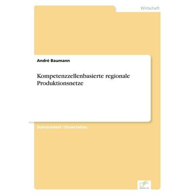 Kompetenzzellenbasierte regionale Produktionsnetze, Taschenbuch von André Baumann, GRIN, 978-3-8386-6519-1