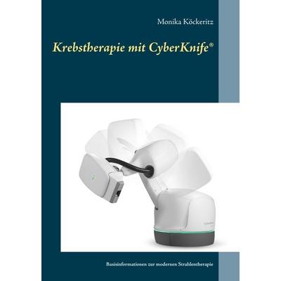 Krebstherapie mit CyberKnife®, Taschenbuch von Monika Köckeritz, BoD – Books on Demand, 978-3-7386-3624-6