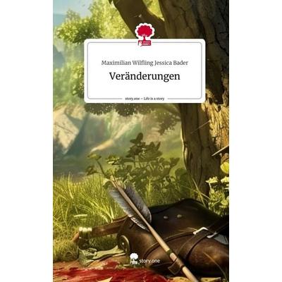 Veränderungen. Life is a Story - story.one, Gebundene Ausgabe von Maximilian Wilfling Jessica Bader, Story.one publishing, 978-3-7115-2005-0