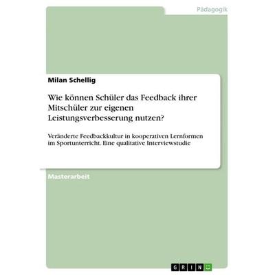 Wie können Schüler das Feedback ihrer Mitschüler zur eigenen Leistungsverbesserung nutzen?, Taschenbuch von Milan Schellig, GRIN, 978-3-668-62631-7