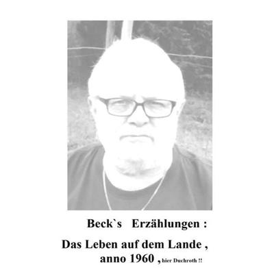 Beck`s Erzählungen ; Das Leben auf dem Lande anno 1960 , hier Duchroth, Taschenbuch von Eduard Heinrich Beck, Epubli, 978-3-7485-6964-0