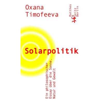 Solarpolitik, Taschenbuch von Oxana Timofeeva, Matthes & Seitz, 978-3-7518-0408-0