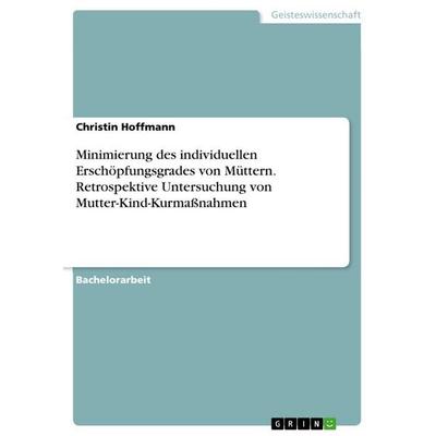 Minimierung des individuellen Erschöpfungsgrades von Müttern. Retrospektive Untersuchung von Mutter-Kind-Kurmaßnahmen, Taschenbuch von Christin