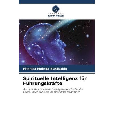 Spirituelle Intelligenz für Führungskräfte, Taschenbuch von Pitshou Moleka Basikabio, Verlag Unser Wissen, 978-620-4-49912-3