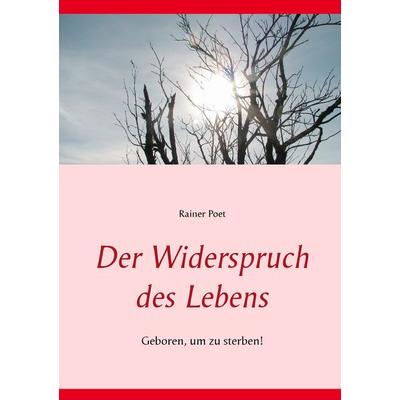 Der Widerspruch des Lebens, Taschenbuch von Rainer Poet, BoD – Books on Demand, 978-3-7357-7788-1