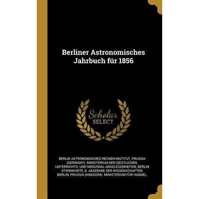 Berliner Astronomisches Jahrbuch für 1856, Gebundene Ausgabe von Berlin Astronomisches Rechen-Institut,Berlin Sternwarte, Creative Media Partners,