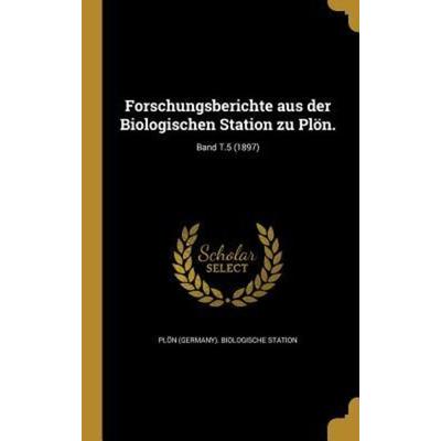 Forschungsberichte aus der Biologischen Station zu Plön.; Band T.5 (1897), Gebundene Ausgabe von , Creative Media Partners, LLC, 978-1-362-51328-5