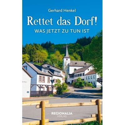 Rettet das Dorf!, Taschenbuch von Gerhard Henkel, Regionalia Verlag, 978-3-95540-433-8