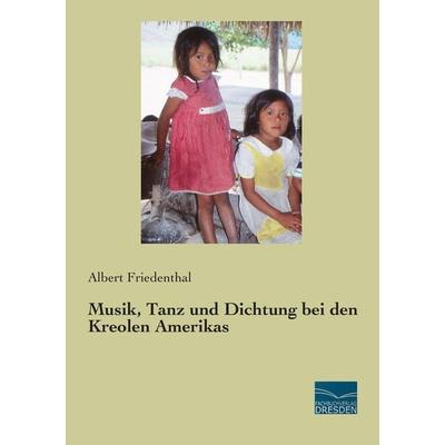 Musik, Tanz und Dichtung bei den Kreolen Amerikas, Taschenbuch von Albert Friedenthal, Fachbuchverlag Dresden, 978-3-95692-913-7