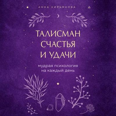 Talisman schastya i udachi. Mudraya psihologiya na kazhdyy den - Anna Kiryanova, Audio, 9785041269708