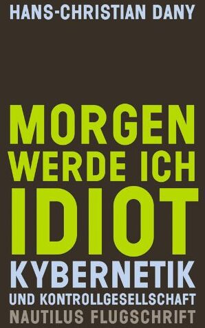 Hans-Christian Dany - Morgen werde ich Idiot. Kybernetik und Kontrollgesellschaft - Preis vom 09.10.2026 07:28:09 h