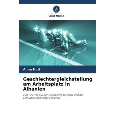 Geschlechtergleichstellung am Arbeitsplatz in Albanien, Taschenbuch von Alma Hoti, Verlag Unser Wissen, 978-620-9-57900-4
