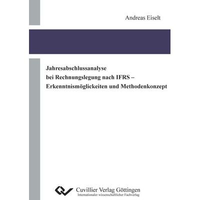 Jahresabschlussanalyse bei Rechnungslegung nach IFRS - Erkenntnismöglichkeiten und Methodenkonzept, Taschenbuch von Andreas Eiselt, Cuvillier Verlag,
