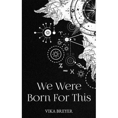 We Were Born For This, Taschenbuch von Vika Breyer, BoD – Books on Demand, 978-3-7562-4632-8