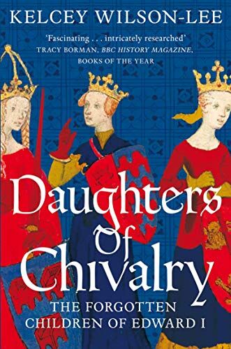 Kelcey Wilson-Lee - Daughters of Chivalry: The Forgotten Children of Edward I - Preis vom 09.10.2026 07:28:09 h