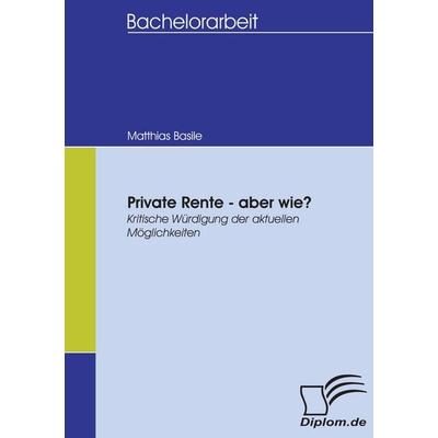 Private Rente - aber wie?, Taschenbuch von Matthias Basile, Diplomica Verlag GmbH, 978-3-8366-5423-4