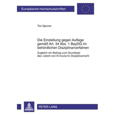 Die Einstellung gegen Auflage gemaeß Art. 34 Abs. 1 BayDG im behoerdlichen Disziplinarverfahren, Taschenbuch von Tim Sporrer, Peter Lang GmbH,