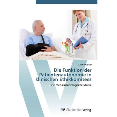 Die Funktion der Patientenautonomie in klinischen Ethikkomitees, Taschenbuch von Kerstin Geisler, AV Akademikerverlag, 978-3-639-40097-7