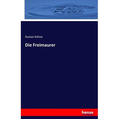 Die Freimaurer, Taschenbuch von Gustav Kühne, Hansebooks, 978-3-7433-0047-7
