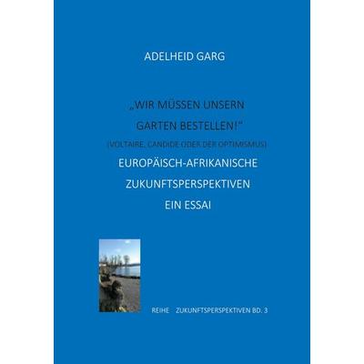'Wir müssen unseren Garten bestellen!' (Candide oder der Optimismus. Voltaire), Taschenbuch von Adelheid Garg, BoD – Books on Demand,
