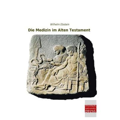 Die Medizin im Alten Testament, Taschenbuch von Wilhelm Ebstein, Bremen University Press, 978-3-95562-901-4