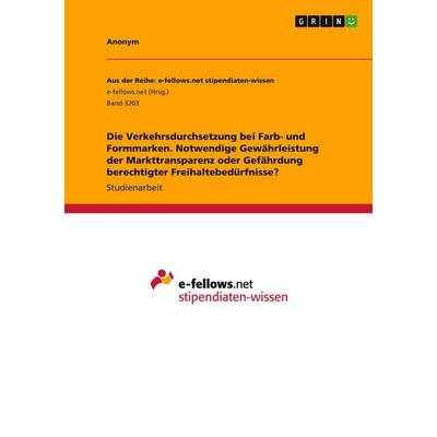 Die Verkehrsdurchsetzung bei Farb- und Formmarken. Notwendige Gewährleistung der Markttransparenz oder Gefährdung berechtigter Freihaltebedürfnisse?,