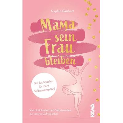 Mama sein, Frau bleiben, Taschenbuch von Sophie Geibert, Kampenwand, 978-3-947738-34-2