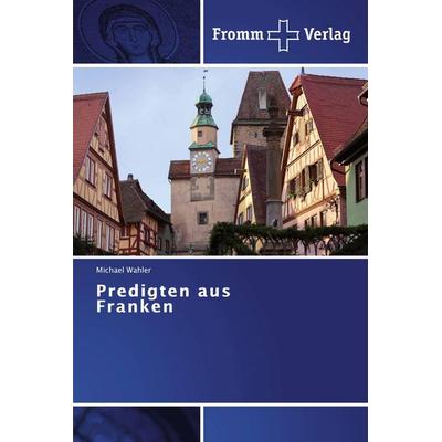 Predigten aus Franken, Taschenbuch von Michael Wahler, Fromm Verlag, 978-3-8416-0555-9