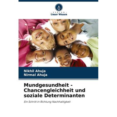 Mundgesundheit - Chancengleichheit und soziale Determinanten, Taschenbuch von Nikhil Ahuja,Nirmal Ahuja, Verlag Unser Wissen, 978-620-8-52441-8