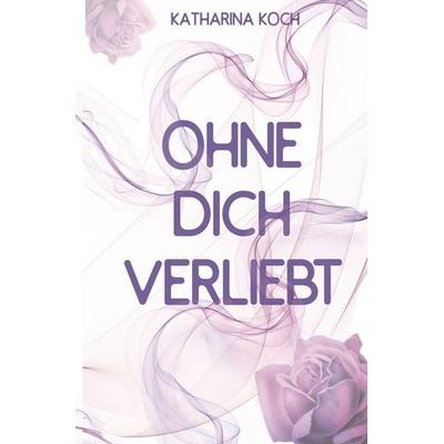 Ohne dich verliebt, Taschenbuch von Katharina Koch, Tolino media, 978-3-7579-5381-2