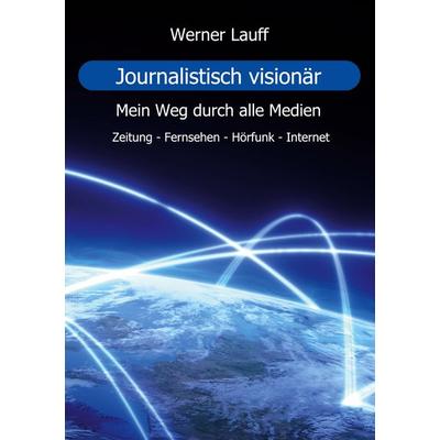 Journalistisch visionär, Gebundene Ausgabe von Werner Lauff, BoD – Books on Demand, 978-3-7693-0595-1
