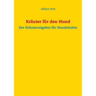 Kräuter für den Hund, Taschenbuch von Albert Fetz, BoD – Books on Demand, 978-3-8482-3179-9