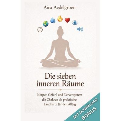 Die sieben inneren Räume - Körper, Gefühl und Nervensystem – die Chakren als praktische Landkarte für den Alltag, Taschenbuch von Aira Aedelgroen,