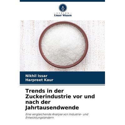 Trends in der Zuckerindustrie vor und nach der Jahrtausendwende, Taschenbuch von Nikhil Issar,Harpreet Kaur, Verlag Unser Wissen, 978-620-7-51080-1