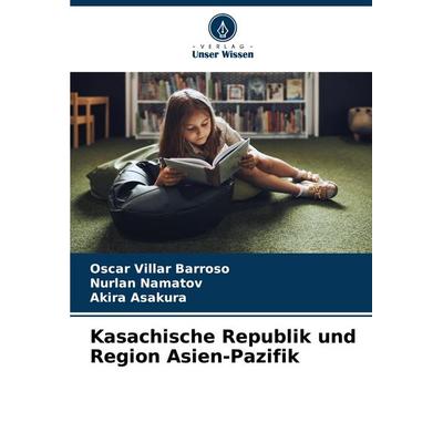 Kasachische Republik und Region Asien-Pazifik, Taschenbuch von Oscar Villar Barroso,Nurlan Namatov,Akira Asakura, Verlag Unser Wissen,