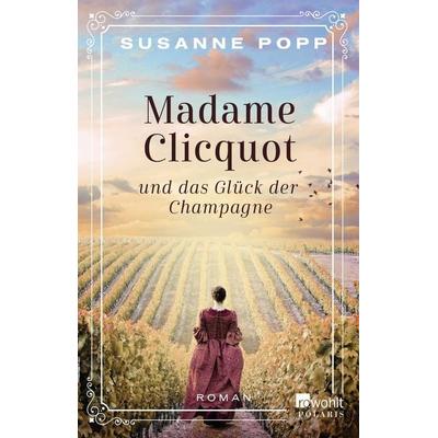 Madame Clicquot und das Glück der Champagne, Taschenbuch von Susanne Popp, Rowohlt Taschenbuch