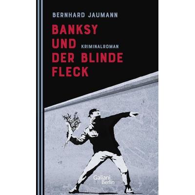 Banksy und der blinde Fleck, Taschenbuch von Bernhard Jaumann, Galiani Berlin ein Imprint von Kiepenheuer & Witsch