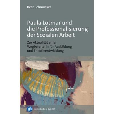 Paula Lotmar und die Professionalisierung der Sozialen Arbeit, Taschenbuch von Beat Schmocker, Verlag Barbara Budrich, 978-3-8474-3075-9