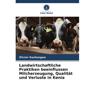 Landwirtschaftliche Praktiken beeinflussen Milcherzeugung, Qualität und Verluste in Kenia, Taschenbuch von Olivier Kashongwe, Verlag Unser Wissen,