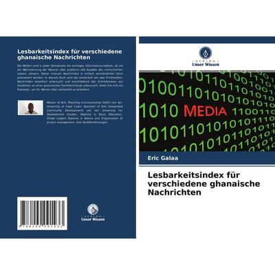 Lesbarkeitsindex für verschiedene ghanaische Nachrichten, Taschenbuch von Eric Galaa, Verlag Unser Wissen, 978-620-4-09143-3