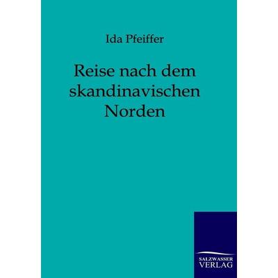 Reise nach dem skandinavischen Norden, Taschenbuch von Ida Pfeiffer, Salzwasser, 978-3-86444-014-4
